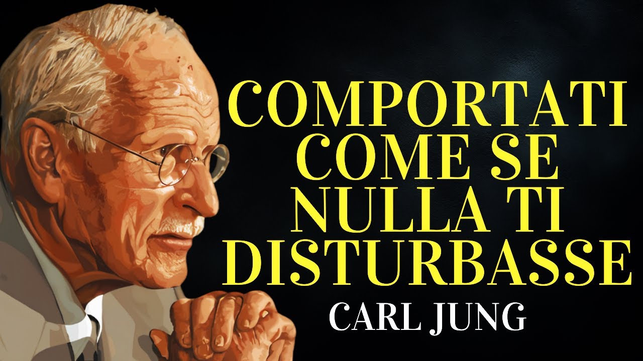 Impara a comportarti come se nulla ti disturbasse | Carl Jung