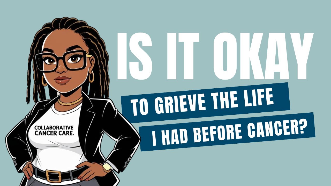 Is It Okay to Grieve the Life I Had Before Cancer?