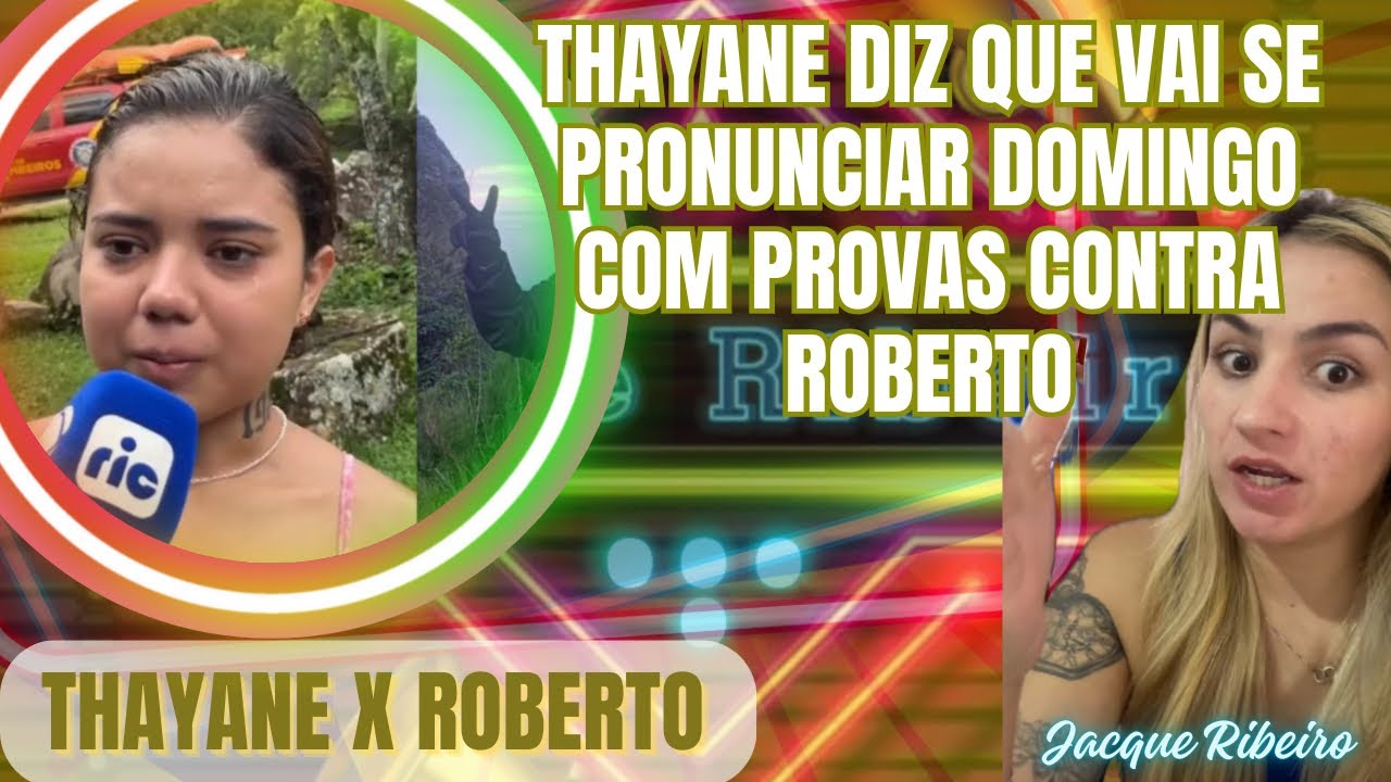Thayane disse que vai se pronunciar no domingo com provas contra Roberto o amigo que ela abandonou