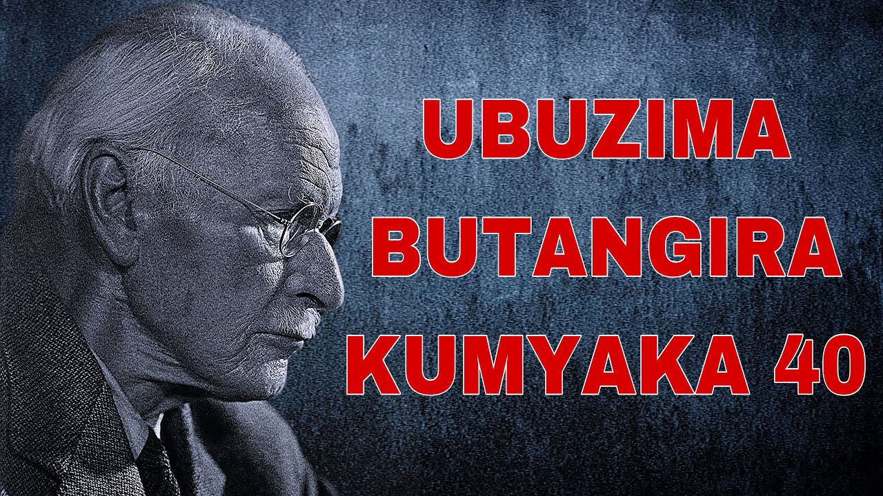 UBUZIMA NYABWO BUTANGIRA KUMYAKA 40 (Carl Jung)