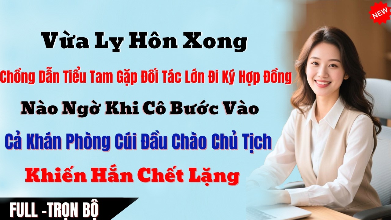 Vừa Ly Hôn Xong, Chồng Dẫn Tiểu Tam Gặp Đối Tác Lớn Đi Ký Hợp Đồng, Nào Ngờ Khi Cô Bước Vào Cả Khán