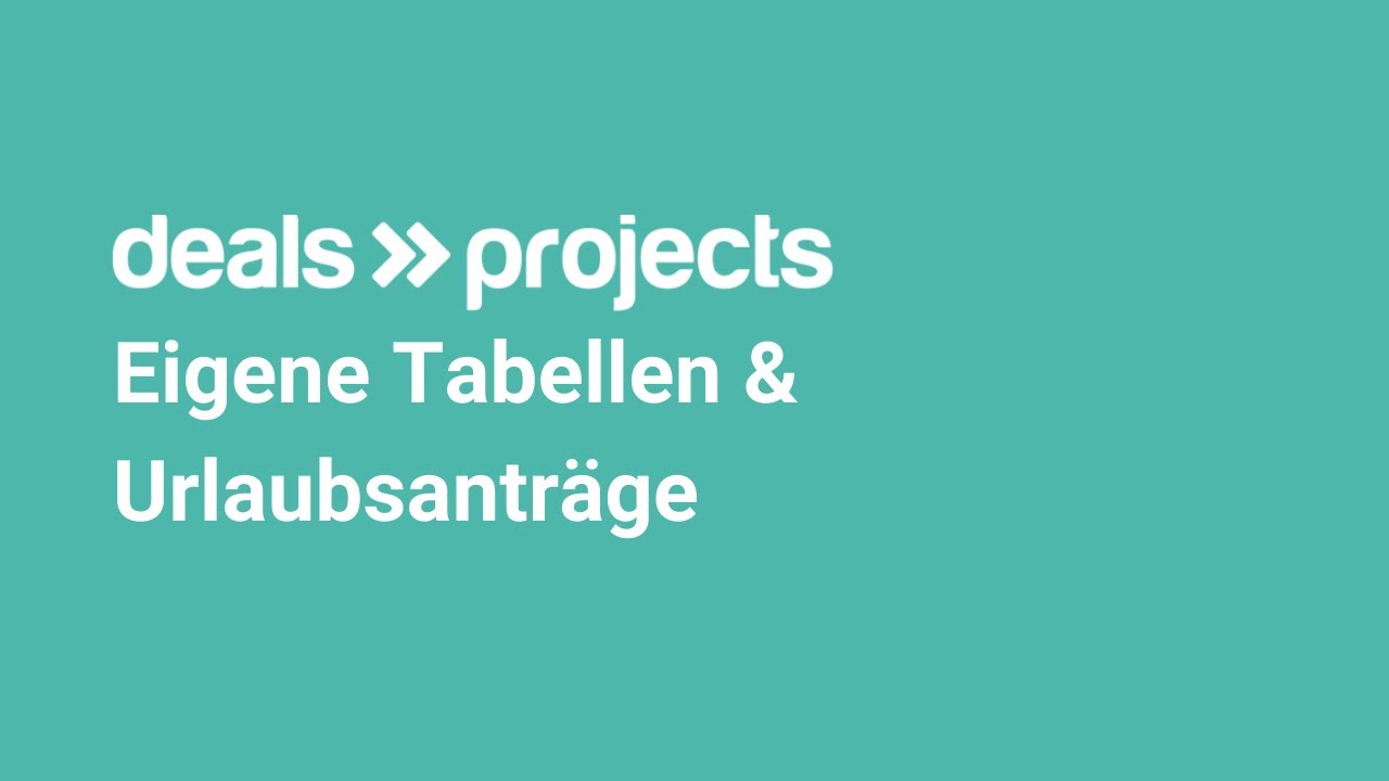Deals & Projects - Eigene Tabellen & Urlaubsanträge [Agentursoftware]
