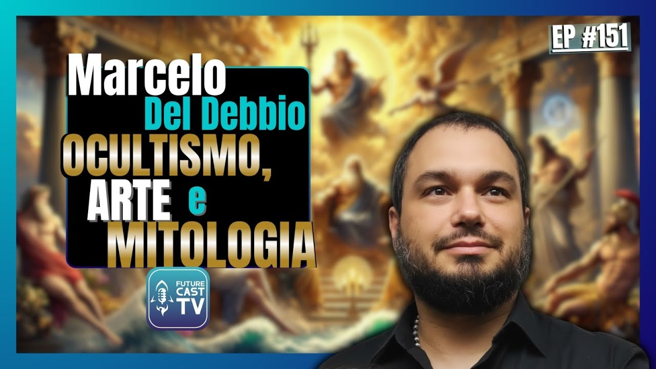 MARCELO DEL DEBBIO - OCULTISMO, ARTE E MITOLOGIA - FUTURE CAST #151