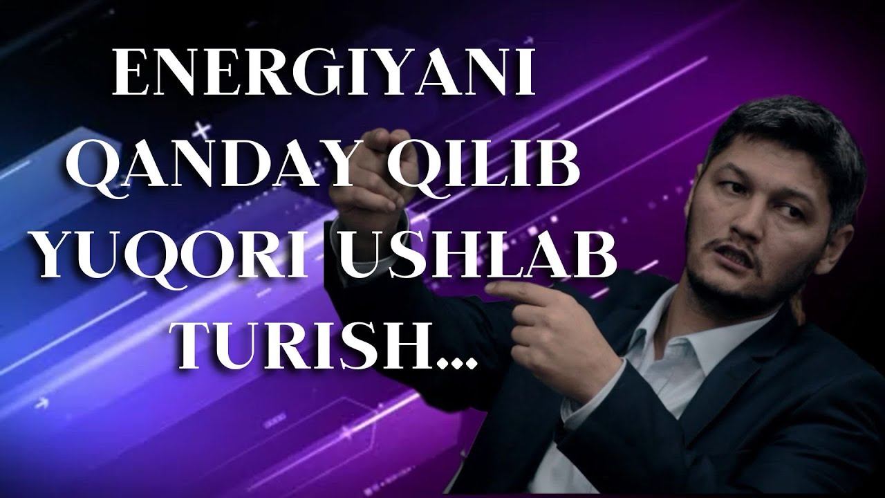 ENERGIYANI QANDAY QILIB YUQORI USHLAB TURISH / MUVAFFAQIYAT USTALARIDAN