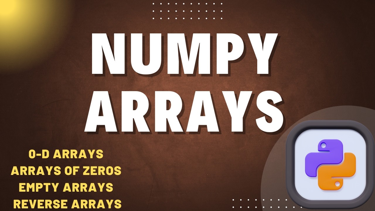 NumPy Arrays in Python | 0-D Arrays, Zeros, Empty Arrays & Reverse Arrays