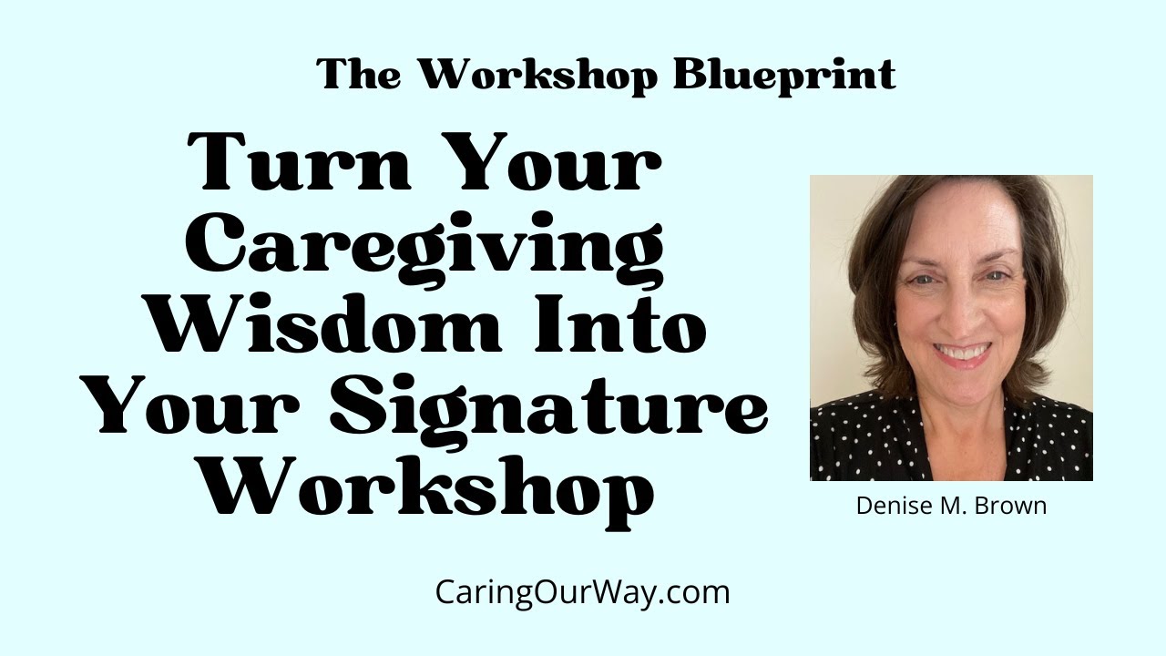 The Workshop Blueprint: Turn Your Caregiving Wisdom Into Your Signature Workshop