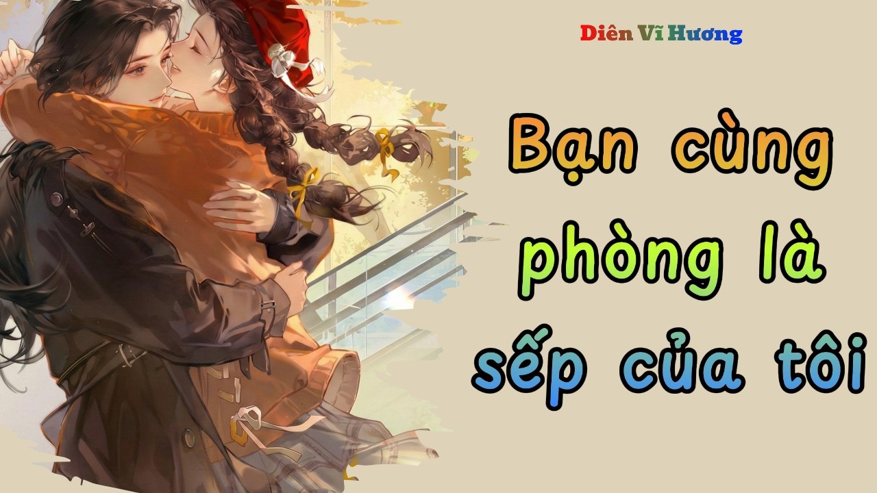 Bạn cùng phòng trùng hợp lại là sếp tôi | Diên Vĩ Hương | Audio Bách Hợp