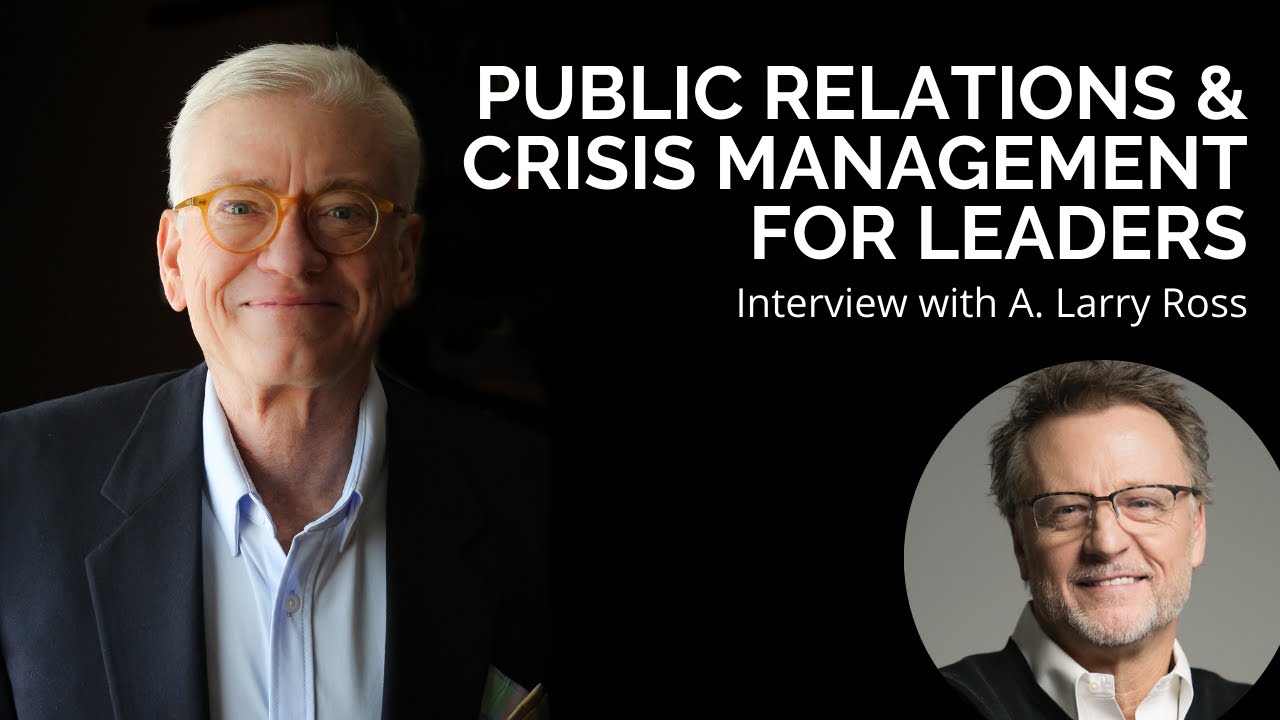 Public Relations and Crisis Management for Leaders: Interview with A. Larry Ross