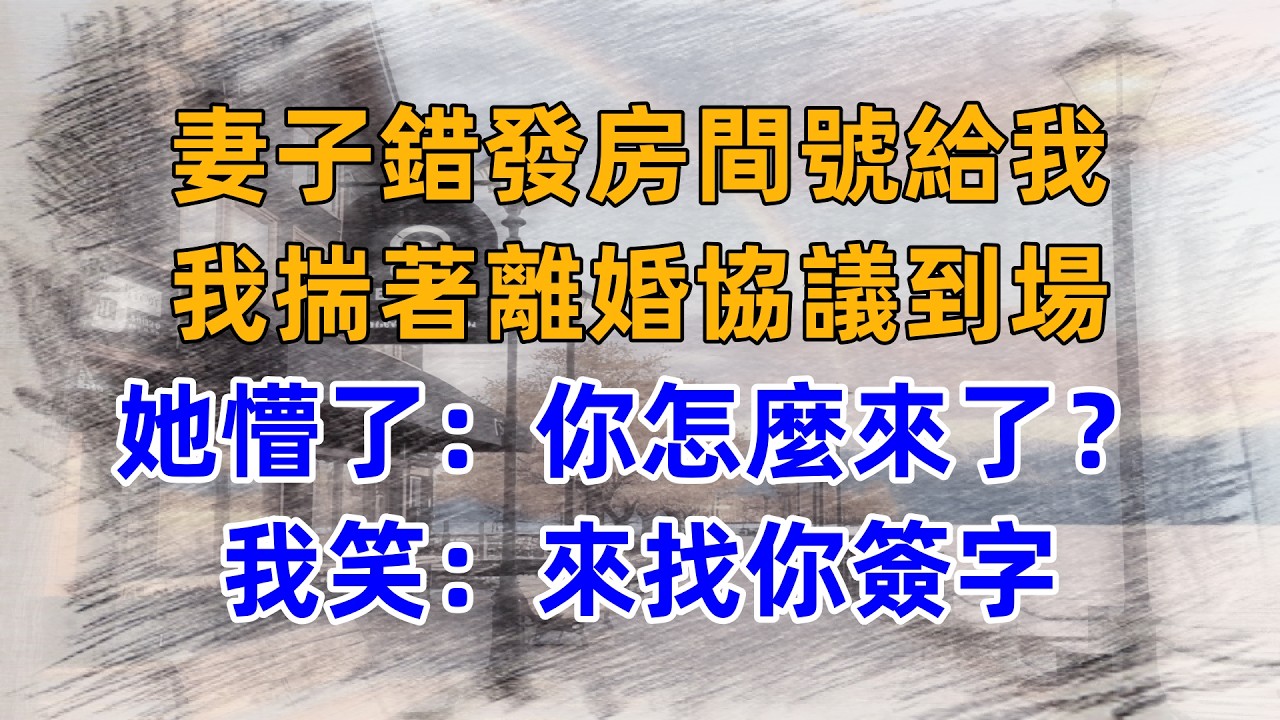 妻子錯發房間號給我，我揣著離婚協議到場，她懵了：你怎麼來了？我笑：來找你簽字