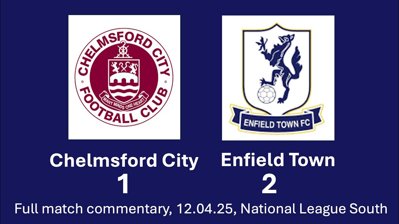 Chelmsford City 1-2 Enfield Town | 12.04.25 | National League South | Full Match Commentary