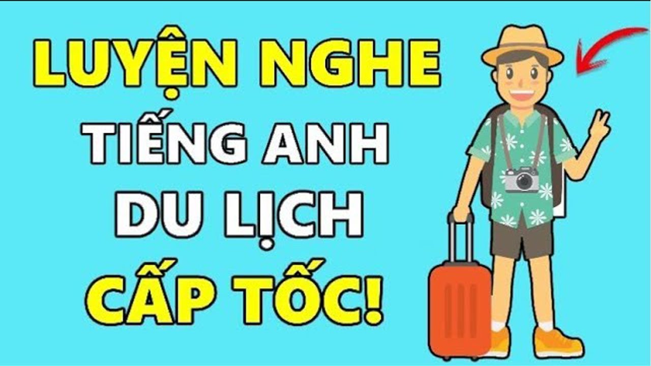 Luyện Nghe Tiếng Anh Đi Du Lịch Cấp Tốc!