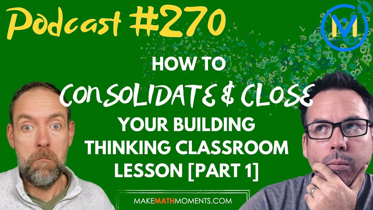 Ep270: How To Consolidate & Close Your Building Thinking Classroom Lesson [Part 1]