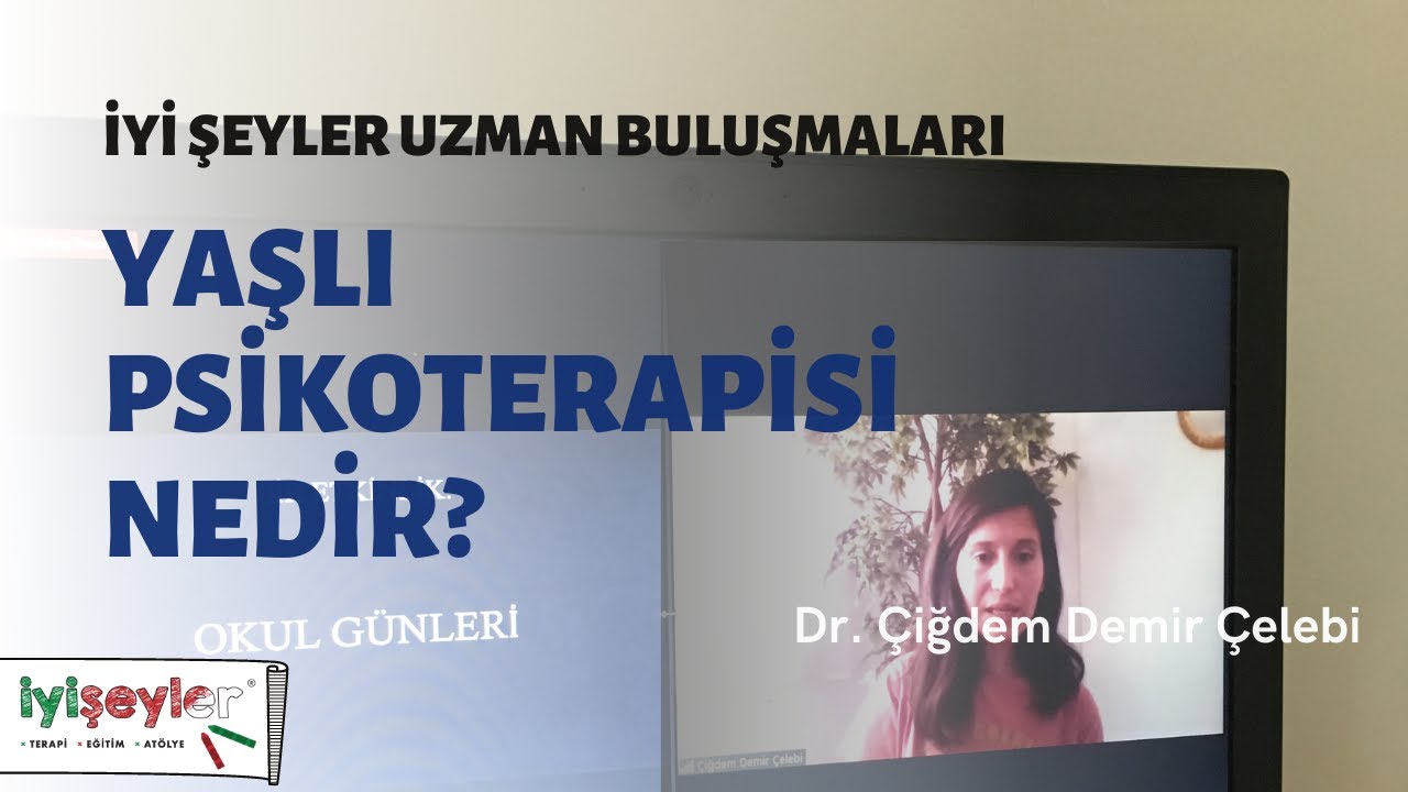 İyi Şeyler Uzman Buluşmaları - Dr. Çiğdem Demir Çelebi: Yaşlı Psikoterapisi Nedir?