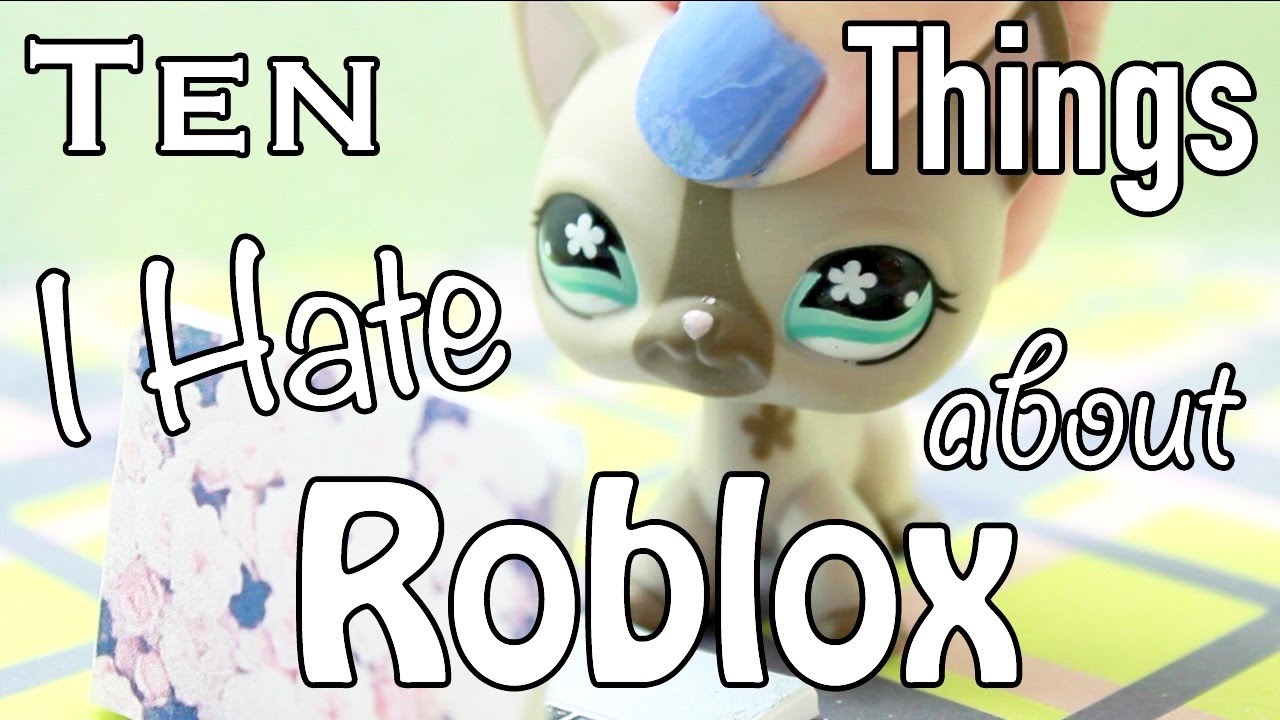 LPS - 10 Things I Hate About Roblox!