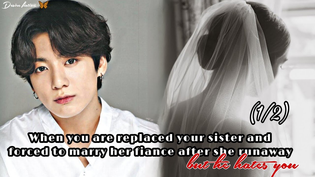 When you are forced to marry your sister fiance after she runaway but he hates you || Jungkook ff