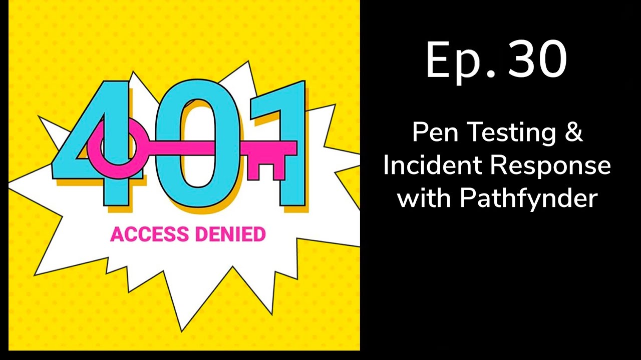 Pen Testing & Incident Response with Pathfynder | 401 Access Denied Podcast Ep. 30