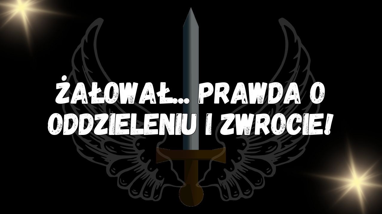 Żałował... prawda o oddzieleniu i zwrocie!  WIADOMOŚĆ OD ANIOŁÓW