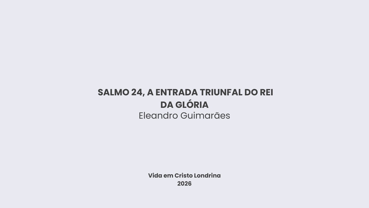 Salmo 24, a entrada triunfal do Rei da Gl&oacute;ria - Eleandro Guimar&atilde;es