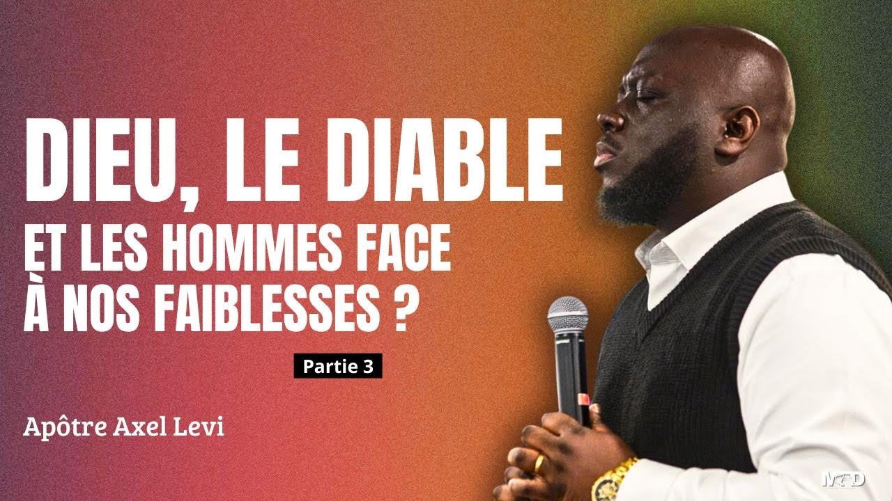 APÔTRE AXEL LEVI  | DIEU, LE DIABLE ET LES HOMMES FACE À NOS FAIBLESSES