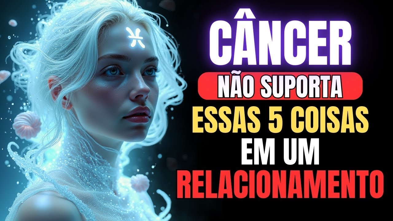 Cuidado, 5 Coisas Que o Signo de CÂNCER ODEIA Em Um Relacionamento