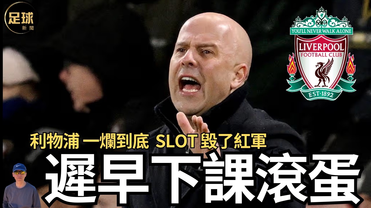 利物浦 一爛到底 Slot遲早下課滾蛋(足球新聞 第396期 深度)