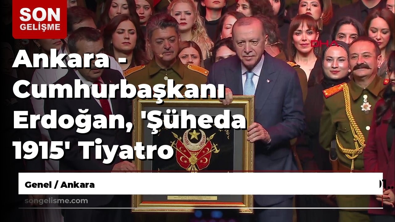 Ankara - Cumhurbaşkanı Erdoğan, 'Şüheda 1915' Tiyatro Gösterimine katıldı
