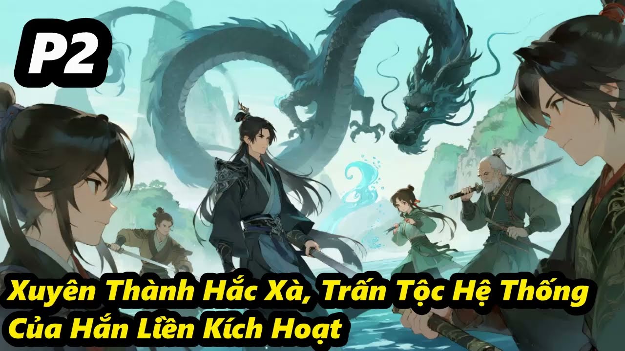 P2 - Xuyên Thành Hắc Xà, Trấn Tộc Hệ Thống Của Hắn Liền Kích Hoạt