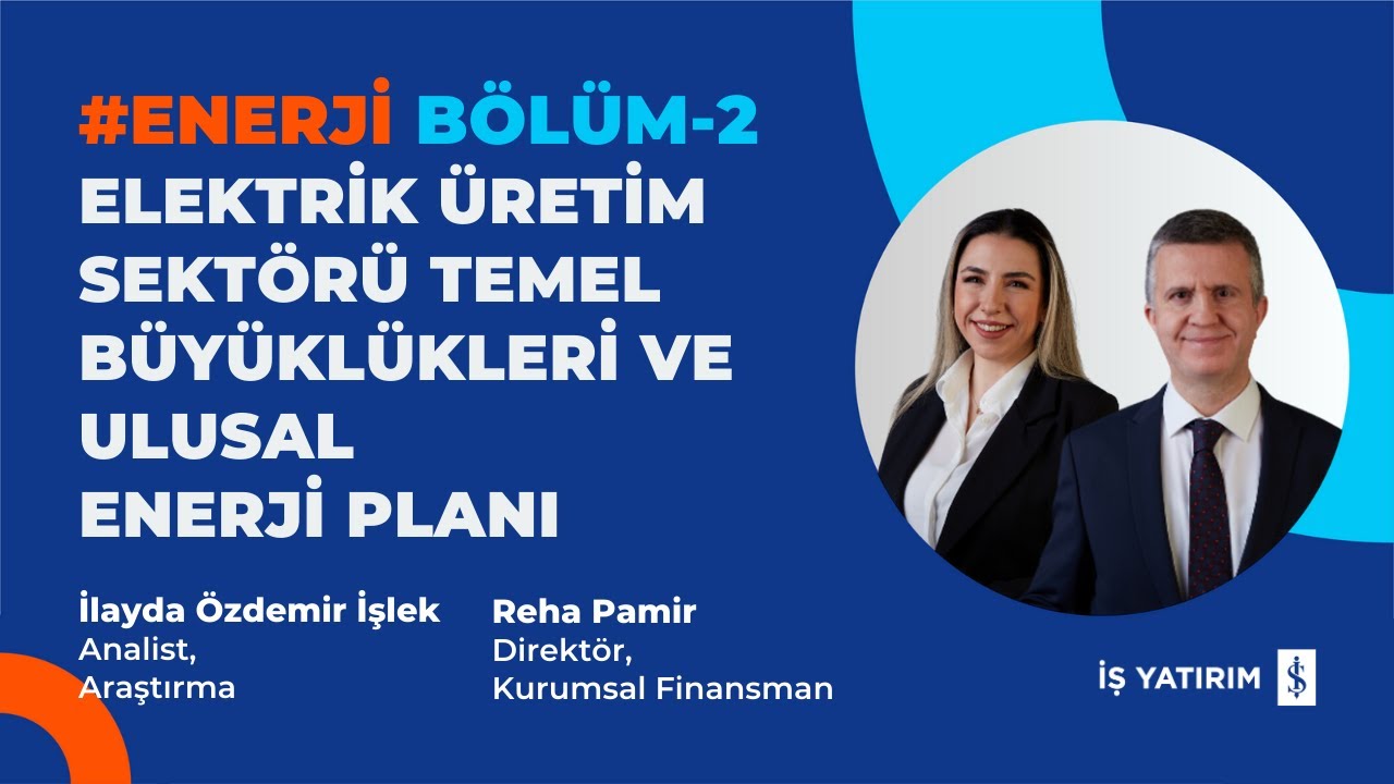 #ENERJİ BÖLÜM-2 ELEKTRİK ÜRETİM SEKTÖRÜ, BÜYÜKLÜKLER, ULUSAL ENERJİ PLANI - İLAYDA İŞLEK, REHA PAMİR
