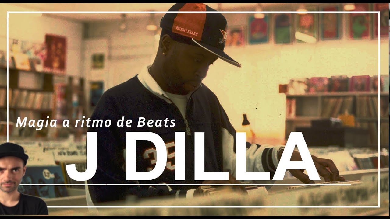 J DILLA: Magia a ritmo de Beats.