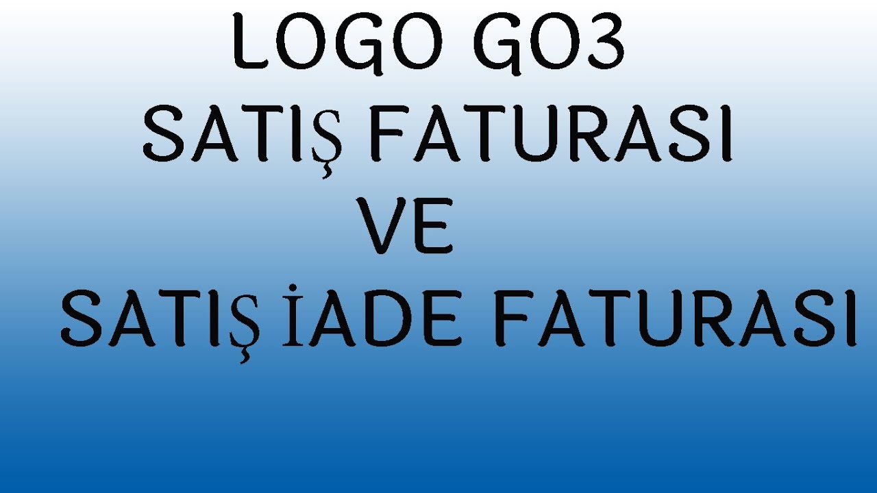 LOGO GO3 SATIŞ FATURASI VE SATIŞ İADE FATURASI İŞLEM AŞAMALARI