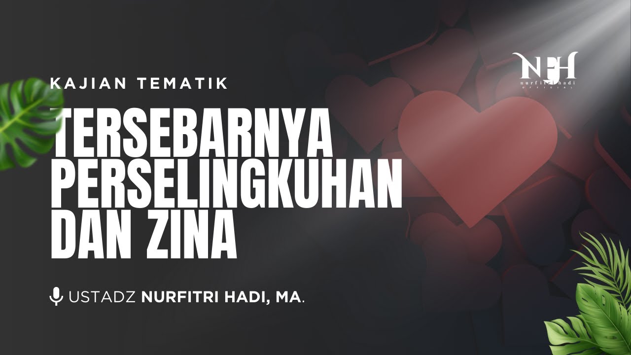Kajian Tematik | Tersebarnya Perselingkuhan Dan Zina - Ust Nurfitri Hadi,MA
