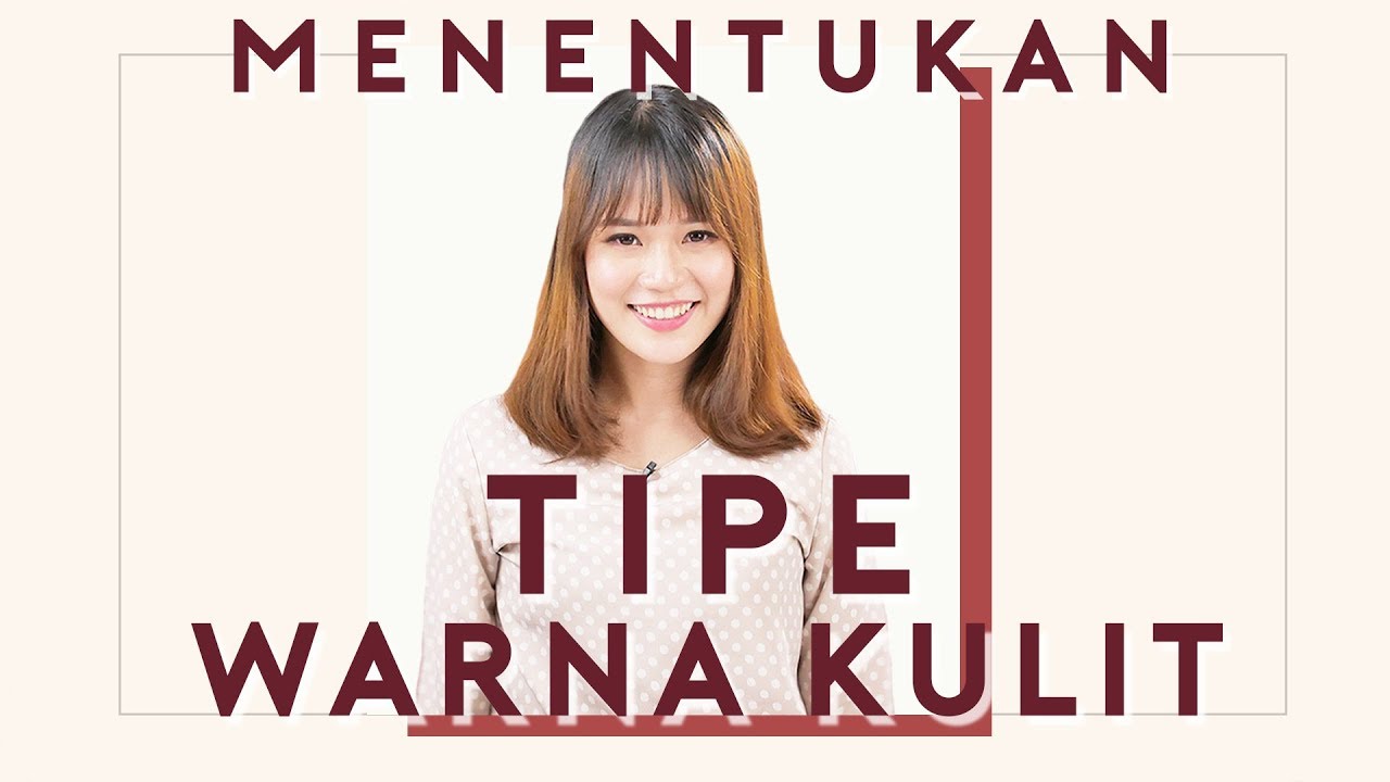 Cara Menentukan Skintone Pada Wajah dan Tipe Kulit Wajah, Biar Gak Salah Beli Make Up !