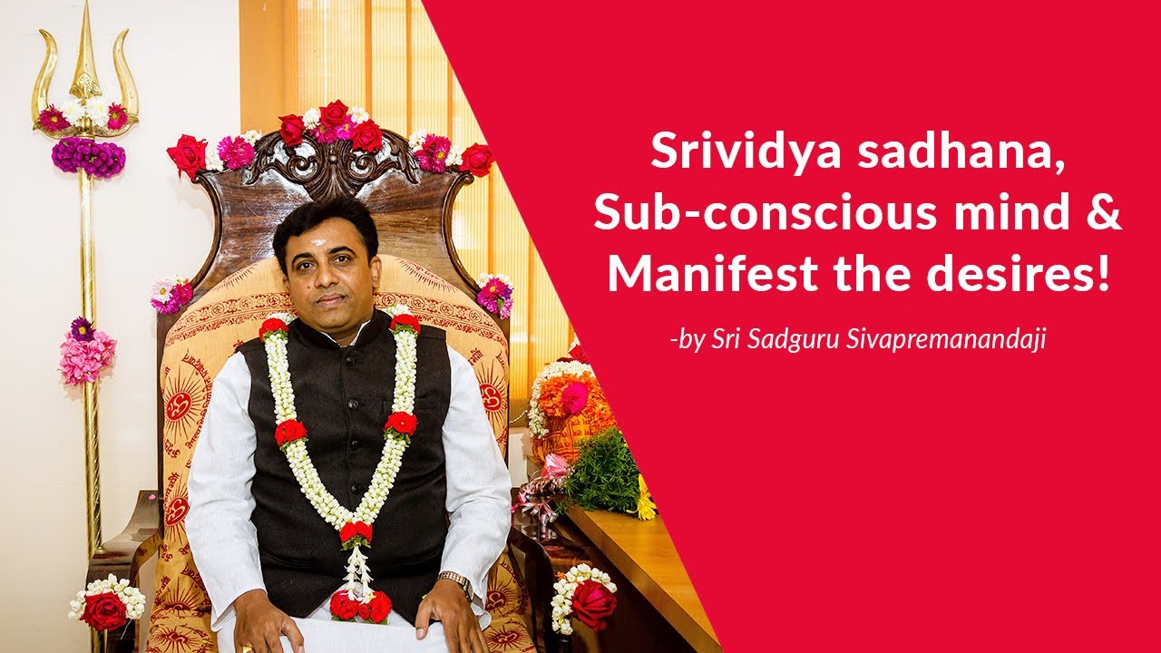 Srividya sadhana, Sub-conscious mind & Manifest the desires!