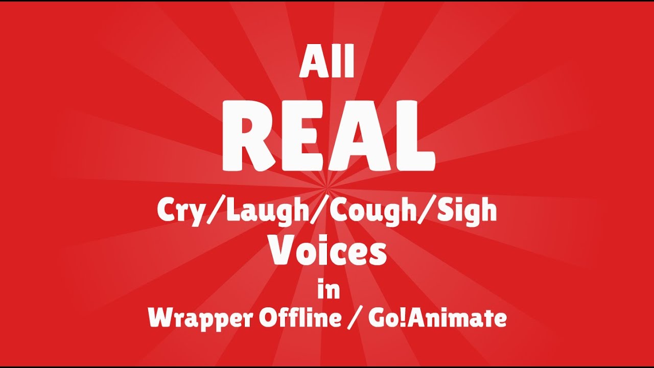 All REAL Cry/Laugh/Cough/Sigh voices in Wrapper Offline / Go!Animate