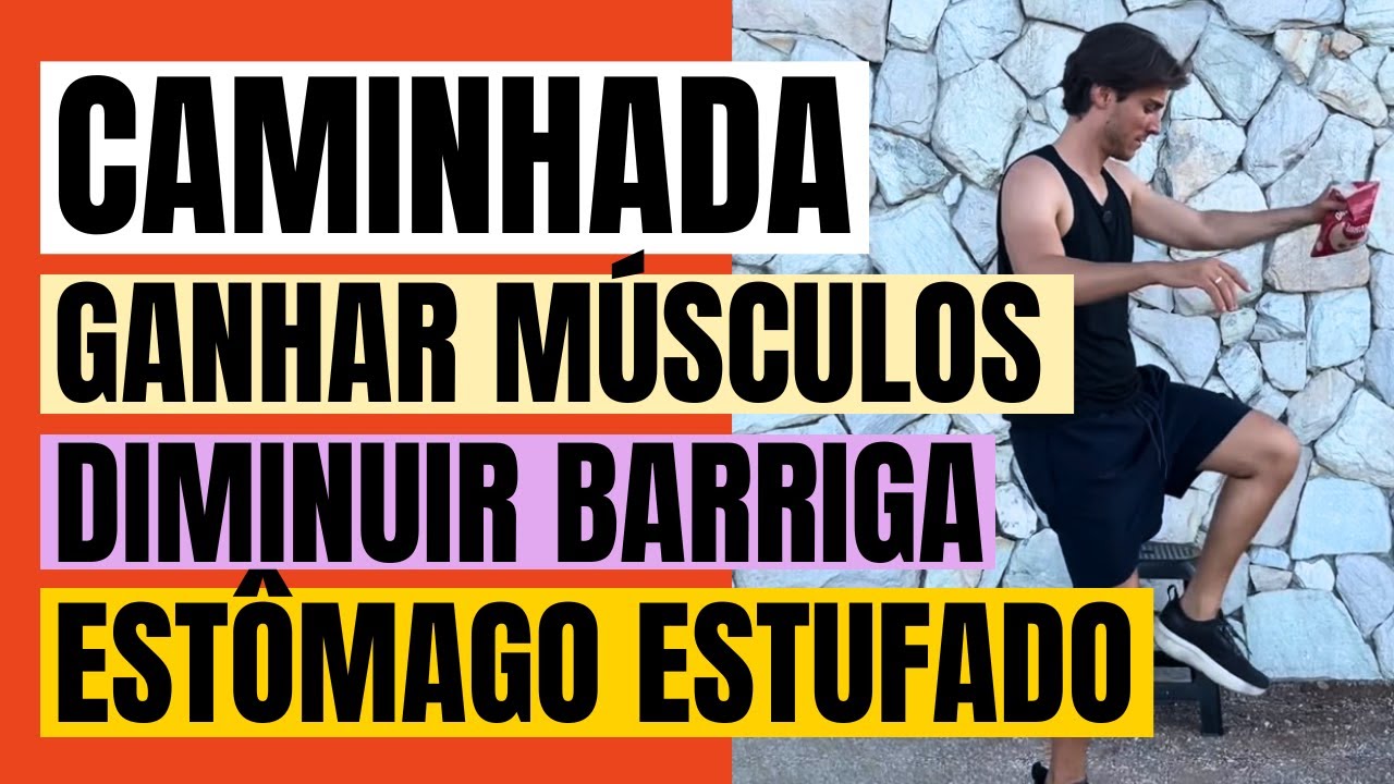CAMINHADA PRA GANHAR MÚSCULOS, DIMINUIR BARRIGA E ESTÔMAGO ESTUFADO