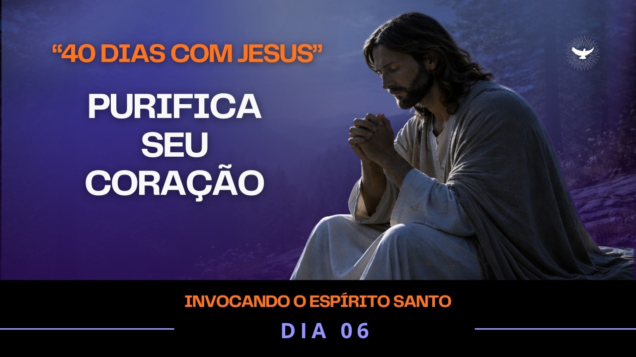 Oração ao Espírito Santo – Libere Suas Feridas e Encontre Cura Interior | Dia 06 | 40 Dias com Jesus