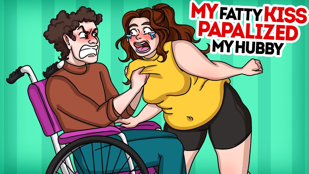 My fatty kiss put my hubby in a wheelchair