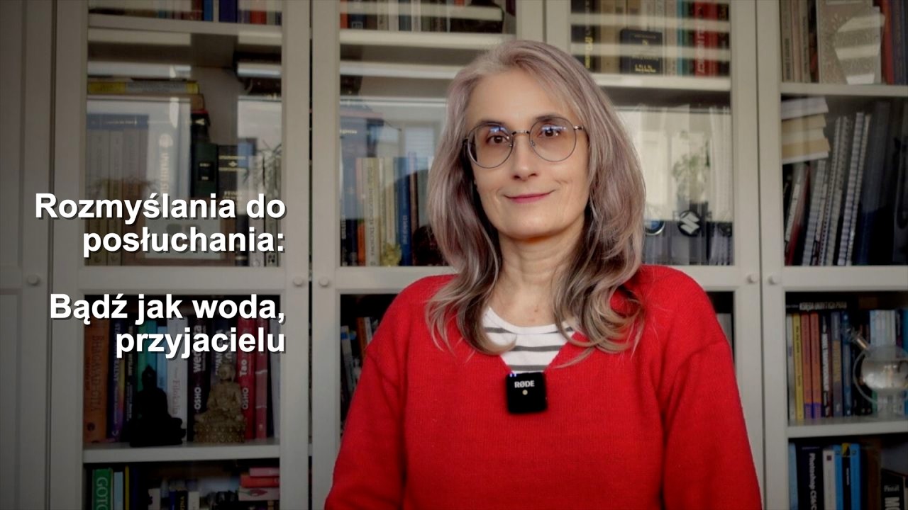 Rozmyślania do posłuchania - bądź jak woda, przyjacielu