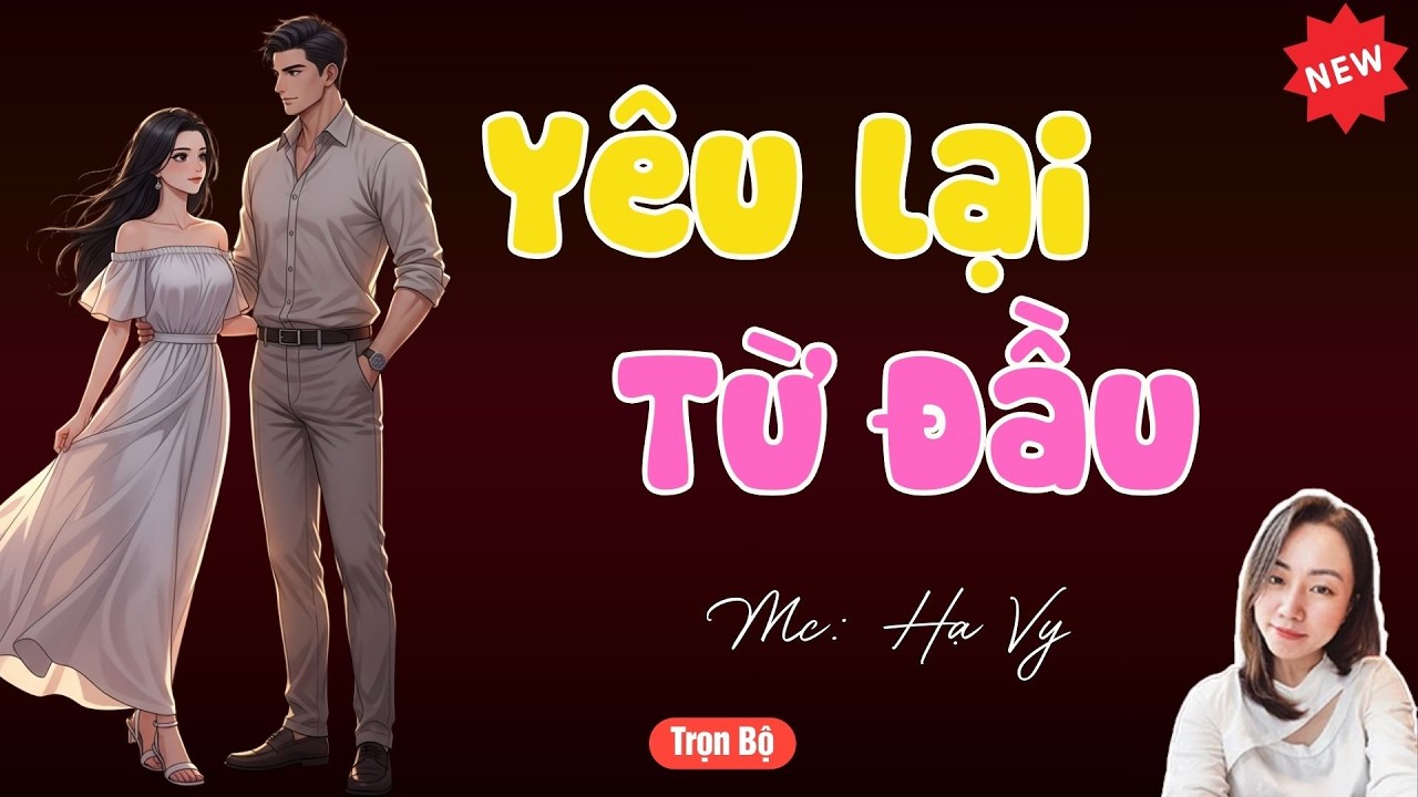 TRUYỆN TIỂU THUYẾT HAY : YÊU LẠI TỪ ĐẦU | MC HẠ VY DIỄN ĐỌC HAY VÀ HẤP DẪN .