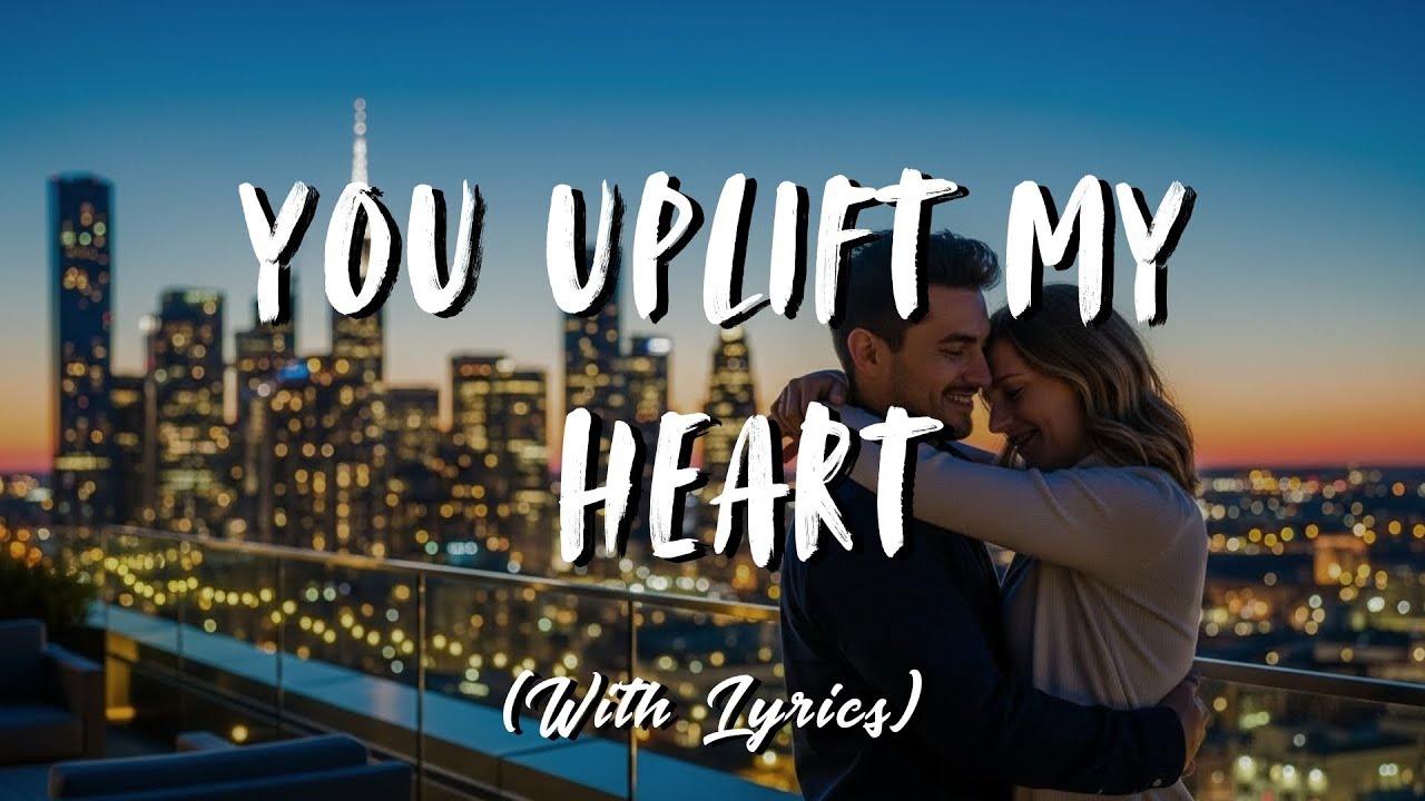 You Uplift My Heart - Romantic Love Song, Sweet Songs About Growing Love and Devotion with Lyrics