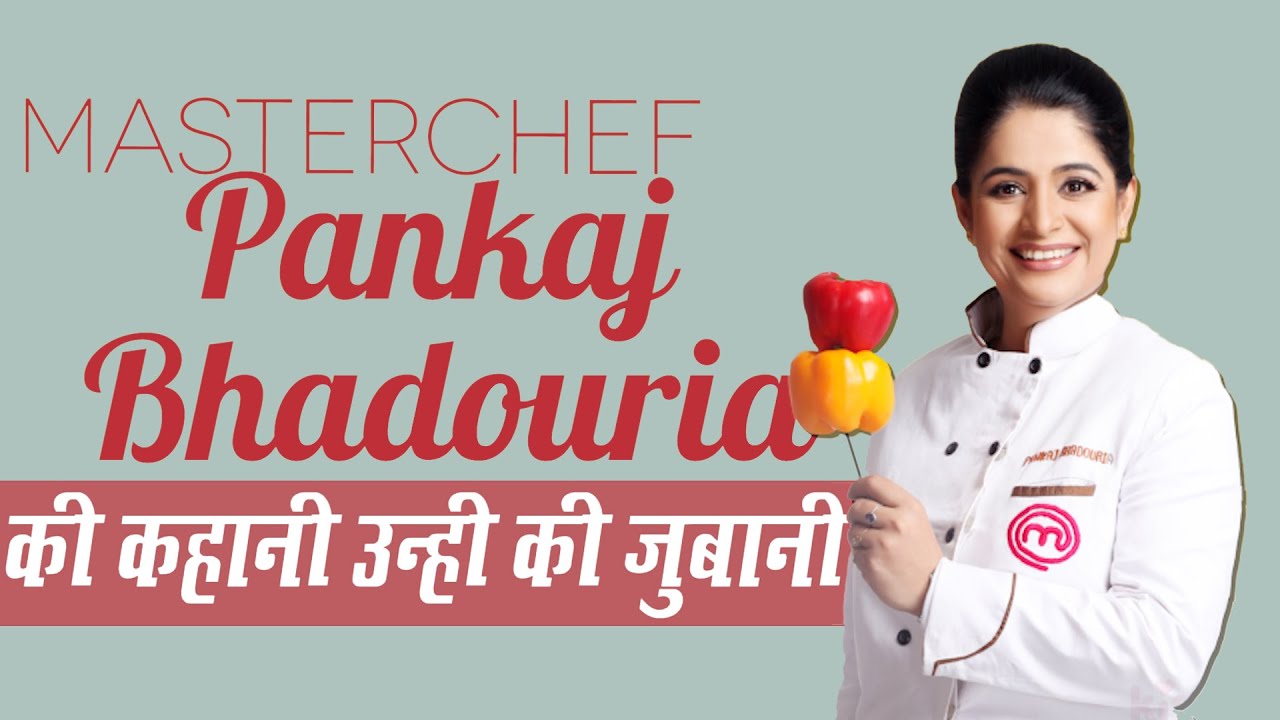 Pankaj Bhadouria, India’s First Masterchef Narrates Her Success Story