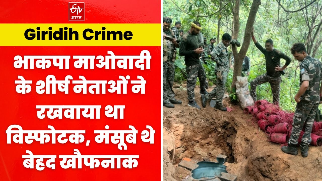 Giridih Crime News: भाकपा माओवादी के शीर्ष नेताओं ने रखवाया था विस्फोटक, मंसूबे थे बेहद खौफनाक
