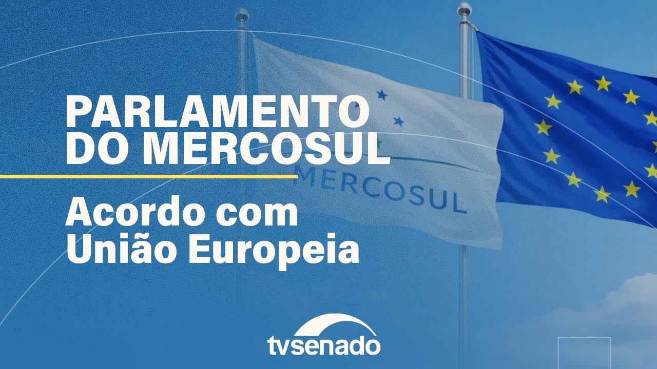 Ao vivo: Representação no Parlamento do Mercosul analisa acordo com União Europeia – 10/2/26