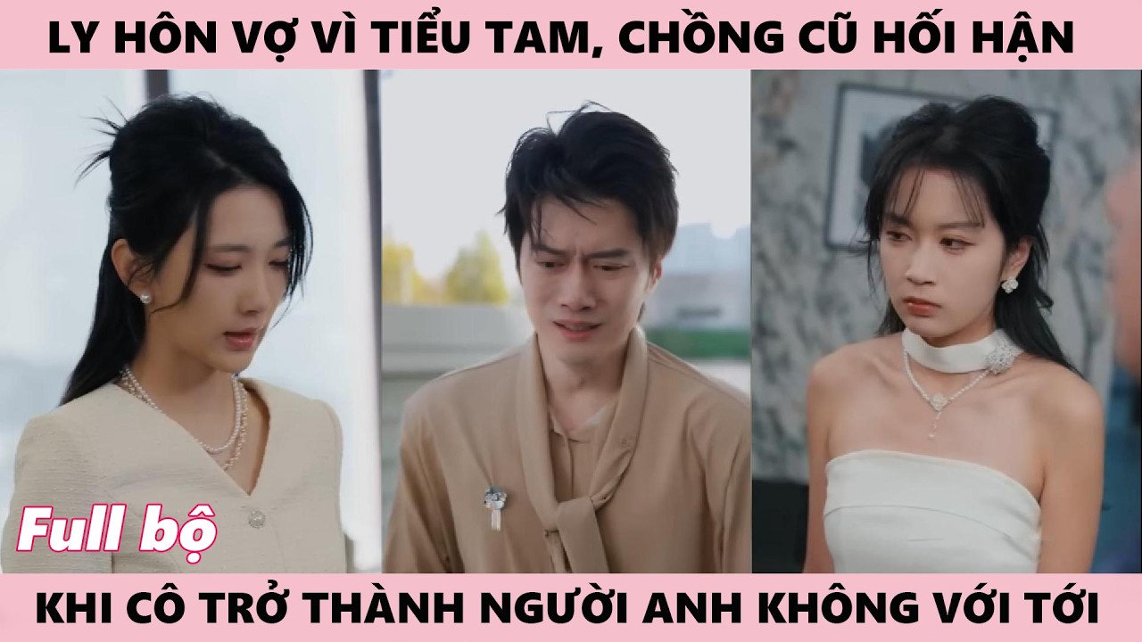 Ly Hôn Vì Tiểu Tam, Chồng Cũ Hối Hận Muộn Màng Khi Thấy Tôi Trở Thành Người Anh Không Với Tới