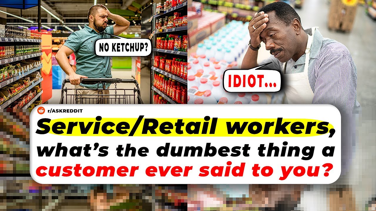 Service/Retail Workers, What’s The DUMBEST THING A Customer Ever Said to You?