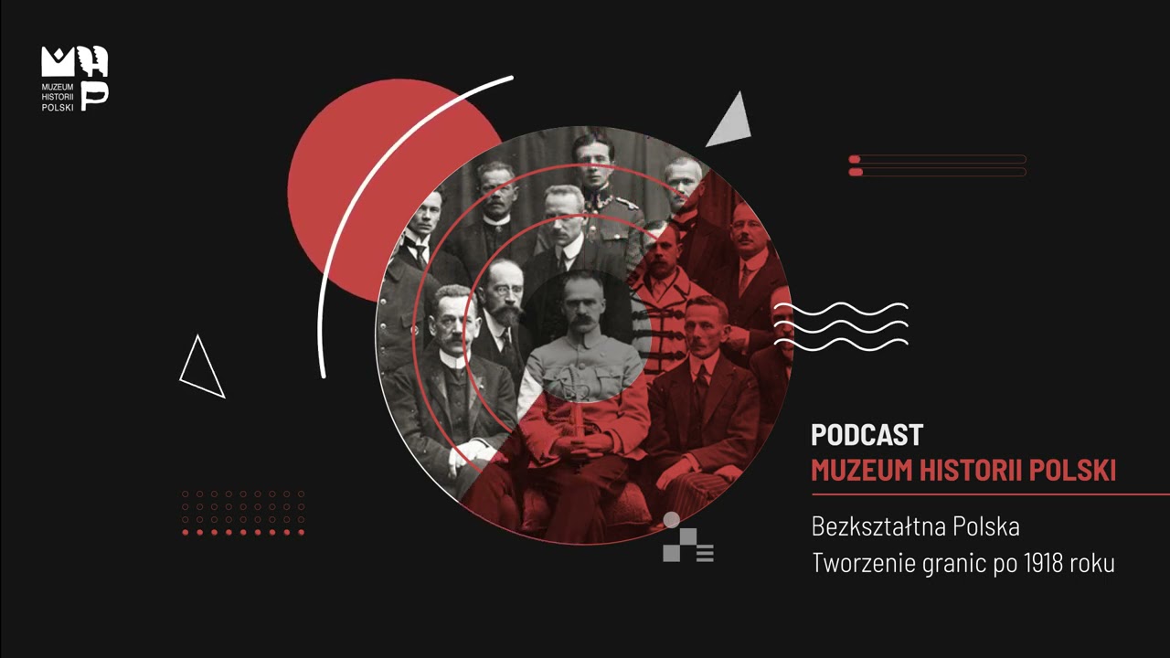 Bezkształtna Polska. Tworzenie granic po 1918 roku. Zaprasza Łukasz Starowieyski
