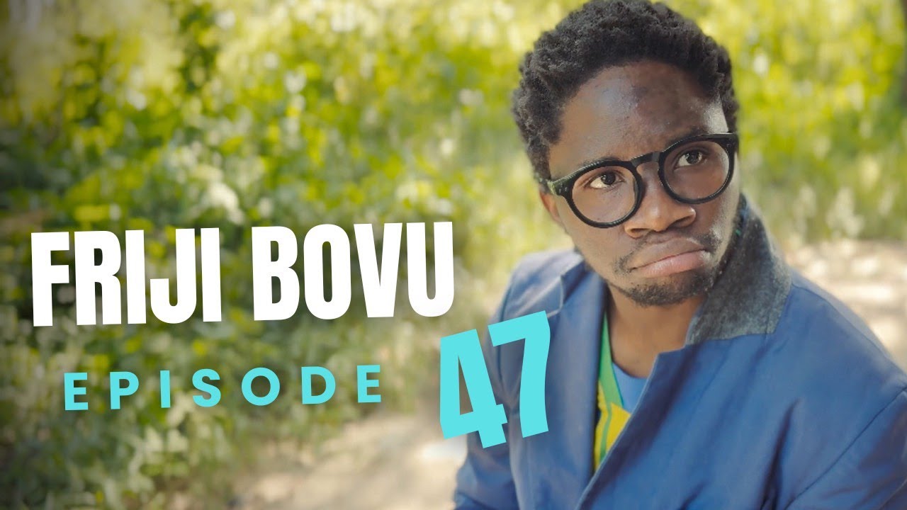 FRIJI BOVU - EPISODE 47 | MC MBONEKE