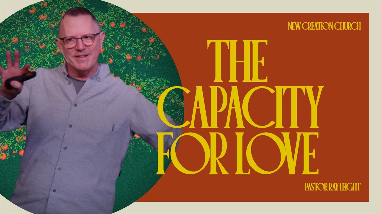 The Capacity for Love | Pastor Ray Leight