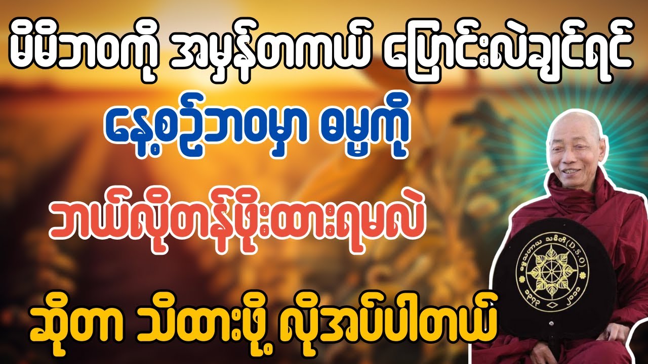 မိမိဘဝကို အမှန်တကယ် ပြောင်းလဲချင်ရင် နေ့စဉ်ဘဝမှာ ဓမ္မကို ဘယ်လိုတန်ဖိုးထားရမလဲ သိထားဖို့ လိုအပ်ပါတယ်