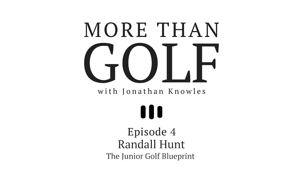 More Than Golf with Jonathan Knowles Season 1- Episode: 4- Randall Hunt &ldquo;The Junior Golf Blueprint
